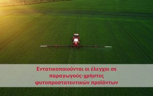 Εντατικοποιούνται οι έλεγχοι σε παραγωγούς – χρήστες φυτοπροστατευτικών προϊόντων
